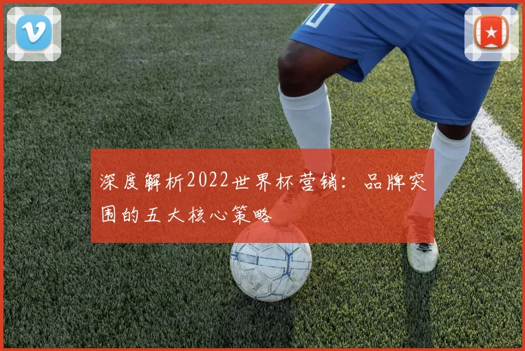 深度解析2022世界杯营销：品牌突围的五大核心策略