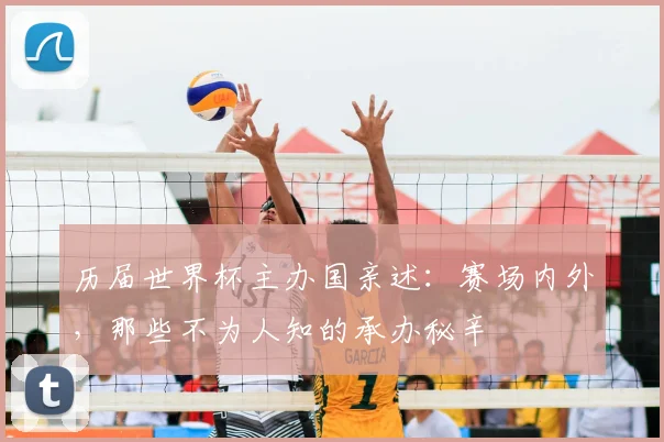 历届世界杯主办国亲述：赛场内外，那些不为人知的承办秘辛
